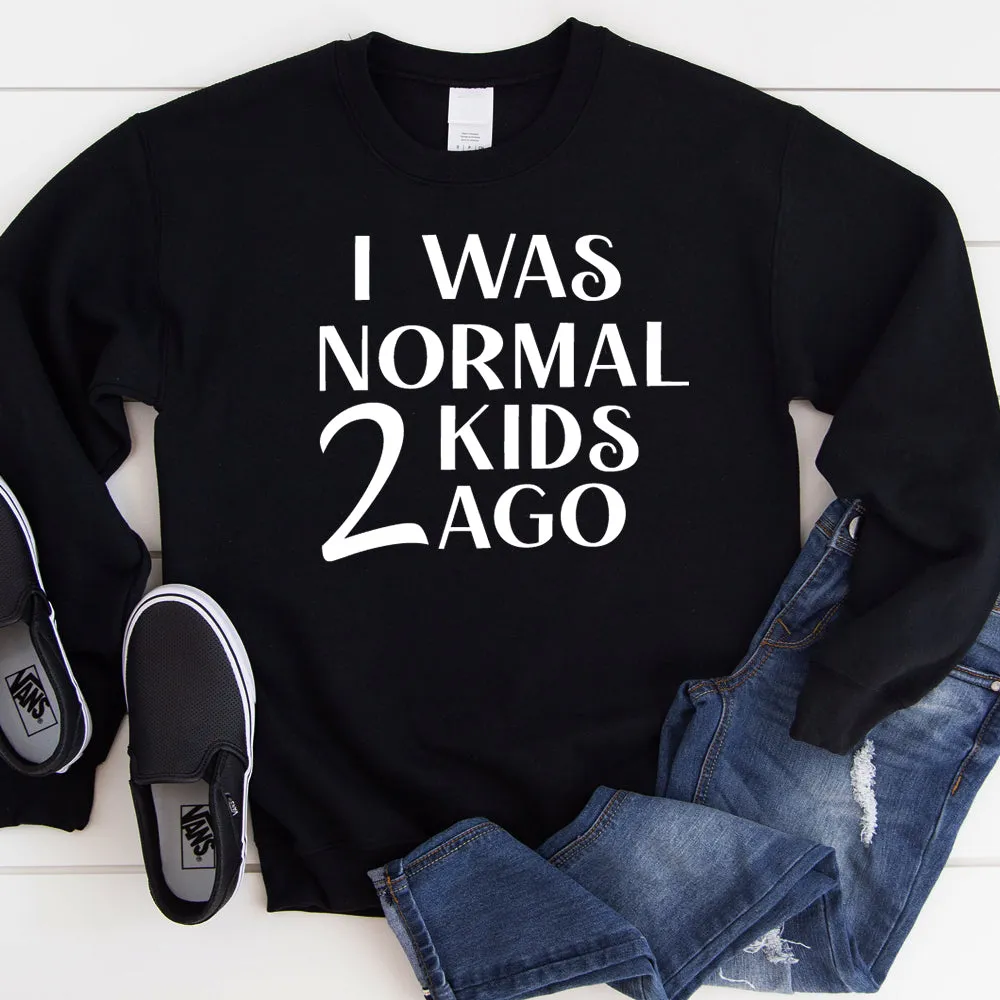 I Was Normal 2 Kids Ago Sweatshirt